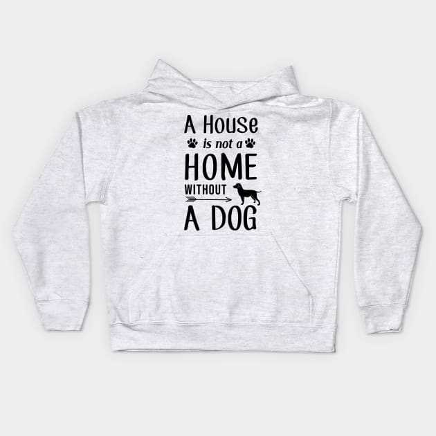 A House Is Not a Home Without a Dog Kids Hoodie by SybaDesign